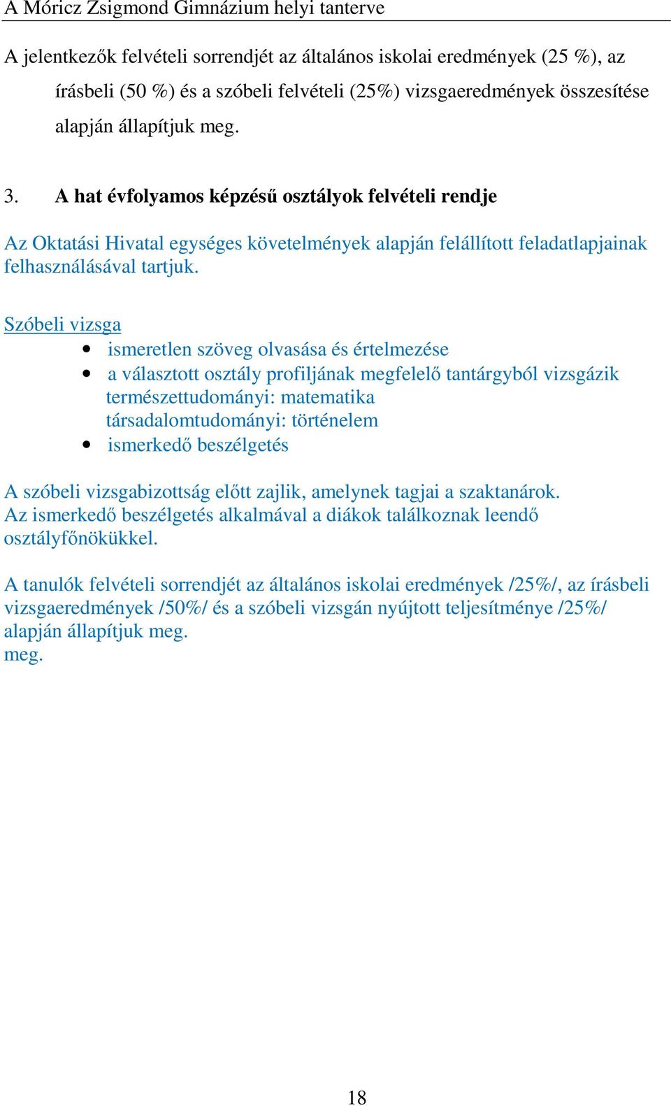 Szóbeli vizsga ismeretlen szöveg olvasása és értelmezése a választott osztály profiljának megfelelő tantárgyból vizsgázik természettudományi: matematika társadalomtudományi: történelem ismerkedő