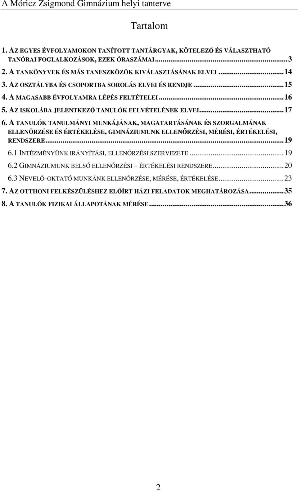 A TANULÓK TANULMÁNYI MUNKÁJÁNAK, MAGATARTÁSÁNAK ÉS SZORGALMÁNAK ELLENŐRZÉSE ÉS ÉRTÉKELÉSE, GIMNÁZIUMUNK ELLENŐRZÉSI, MÉRÉSI, ÉRTÉKELÉSI, RENDSZERE... 19 6.