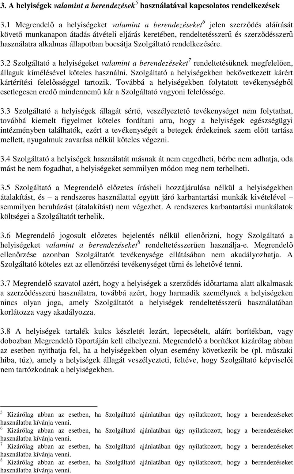 állapotban bocsátja Szolgáltató rendelkezésére. 3.2 Szolgáltató a helyiségeket valamint a berendezéseket 7 rendeltetésüknek megfelelően, állaguk kímélésével köteles használni.