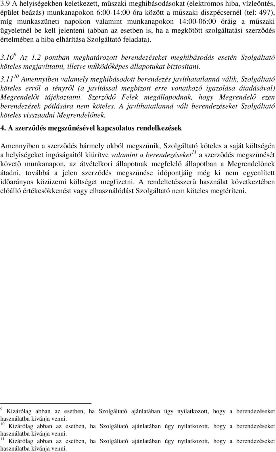 10 9 Az 1.2 pontban meghatározott berendezéseket meghibásodás esetén Szolgáltató köteles megjavíttatni, illetve működőképes állapotukat biztosítani. 3.