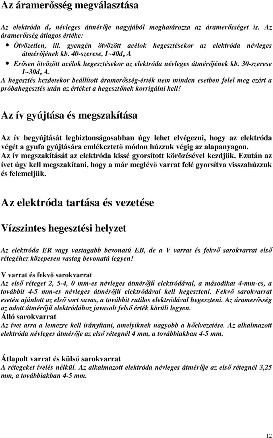 A hegesztés kezdetekor beállított áramerısség-érték nem minden esetben felel meg ezért a próbahegesztés után az értéket a hegesztınek korrigálni kell!