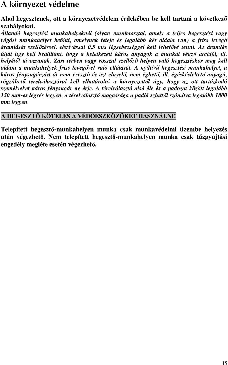 elszívással 0,5 m/s légsebességgel kell lehetıvé tenni. Az áramlás útját úgy kell beállítani, hogy a keletkezett káros anyagok a munkát végzı arcától, ill. helyétıl távozzanak.