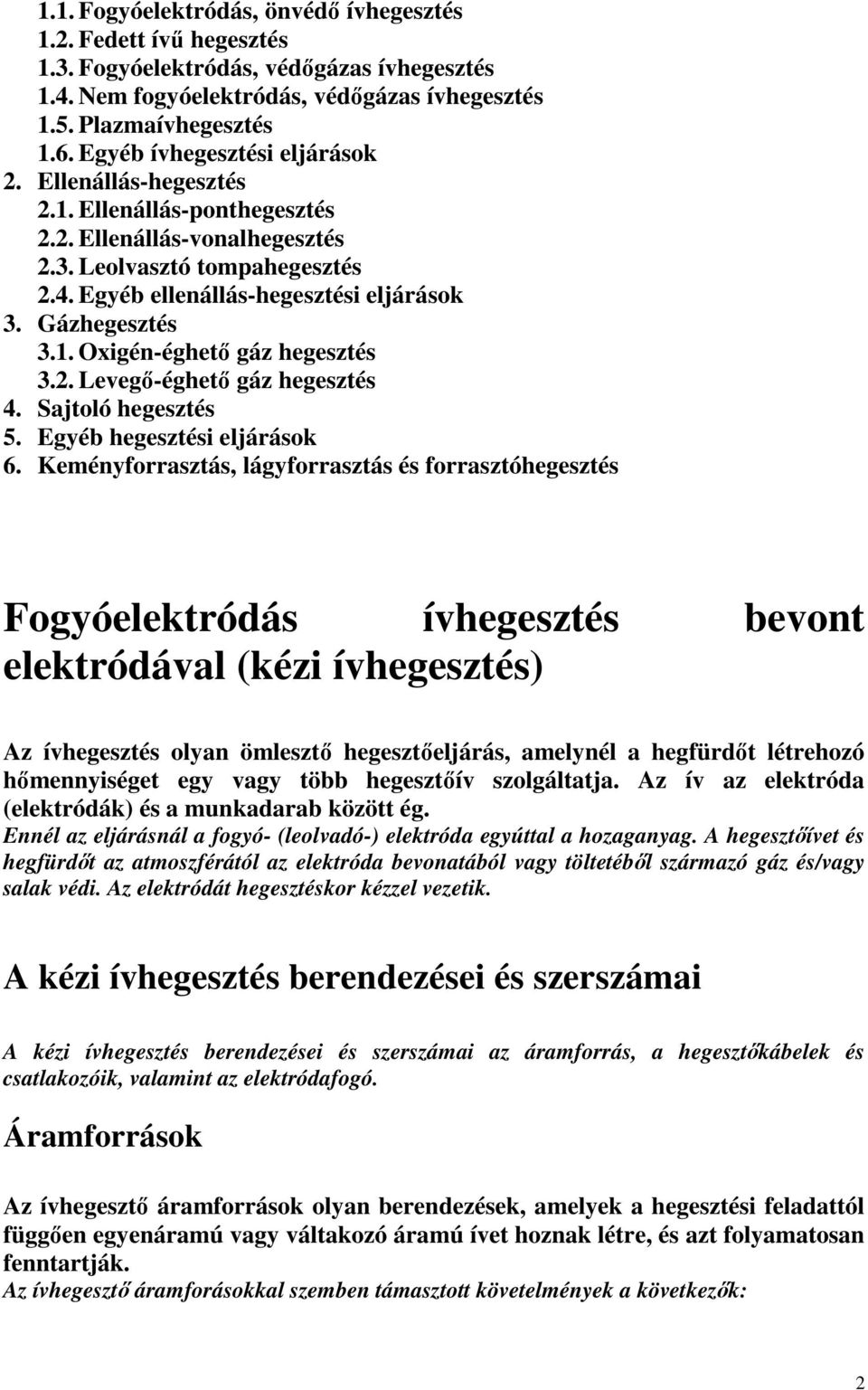 Gázhegesztés 3.1. Oxigén-éghetı gáz hegesztés 3.2. Levegı-éghetı gáz hegesztés 4. Sajtoló hegesztés 5. Egyéb hegesztési eljárások 6.