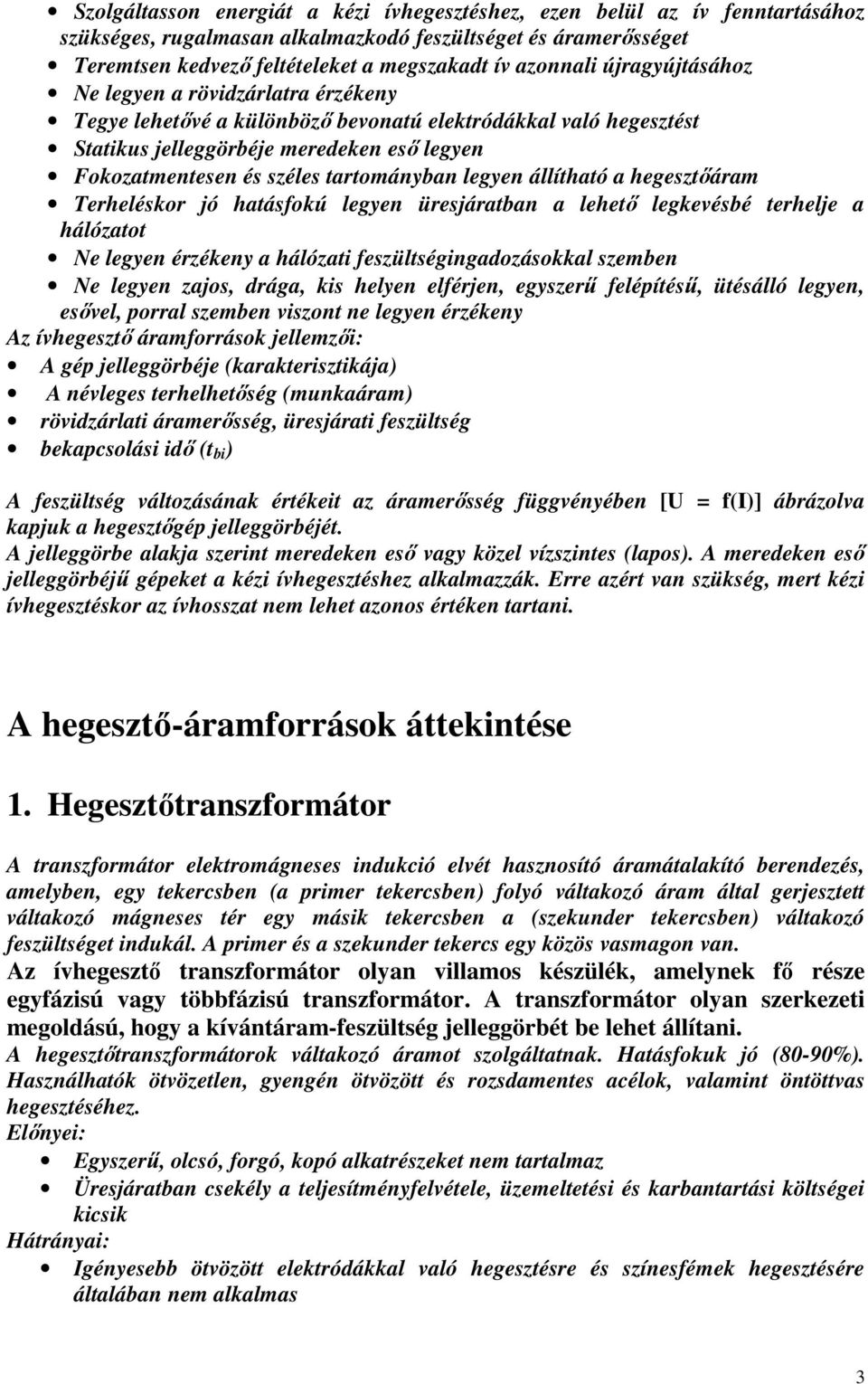 legyen állítható a hegesztıáram Terheléskor jó hatásfokú legyen üresjáratban a lehetı legkevésbé terhelje a hálózatot Ne legyen érzékeny a hálózati feszültségingadozásokkal szemben Ne legyen zajos,