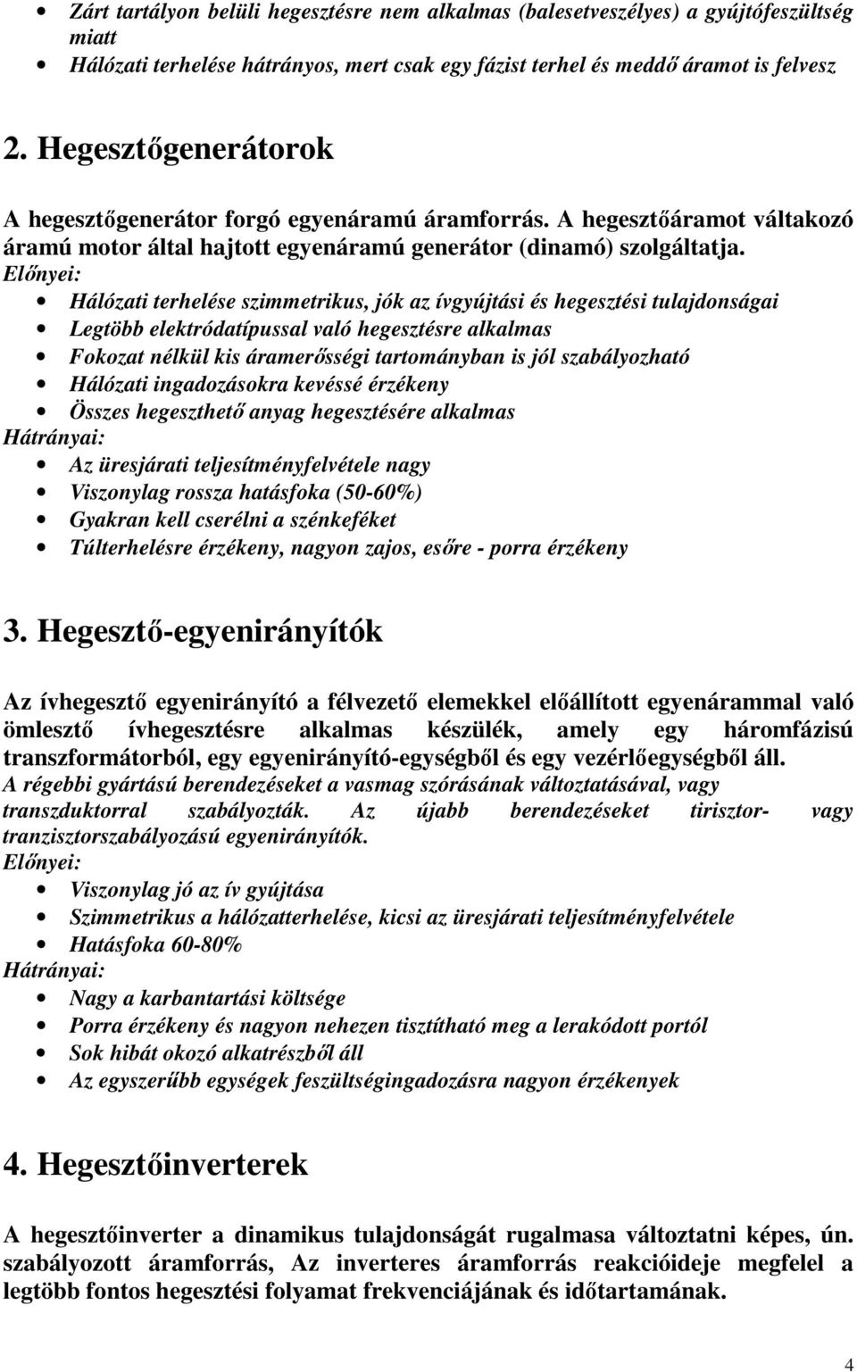 Elınyei: Hálózati terhelése szimmetrikus, jók az ívgyújtási és hegesztési tulajdonságai Legtöbb elektródatípussal való hegesztésre alkalmas Fokozat nélkül kis áramerısségi tartományban is jól