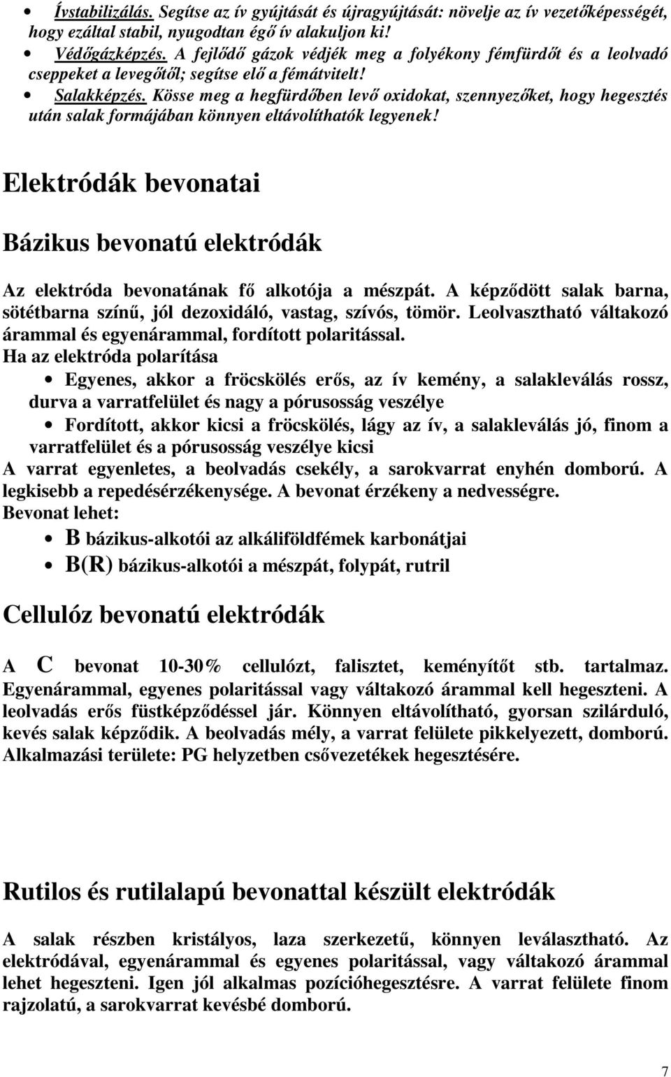 Kösse meg a hegfürdıben levı oxidokat, szennyezıket, hogy hegesztés után salak formájában könnyen eltávolíthatók legyenek!