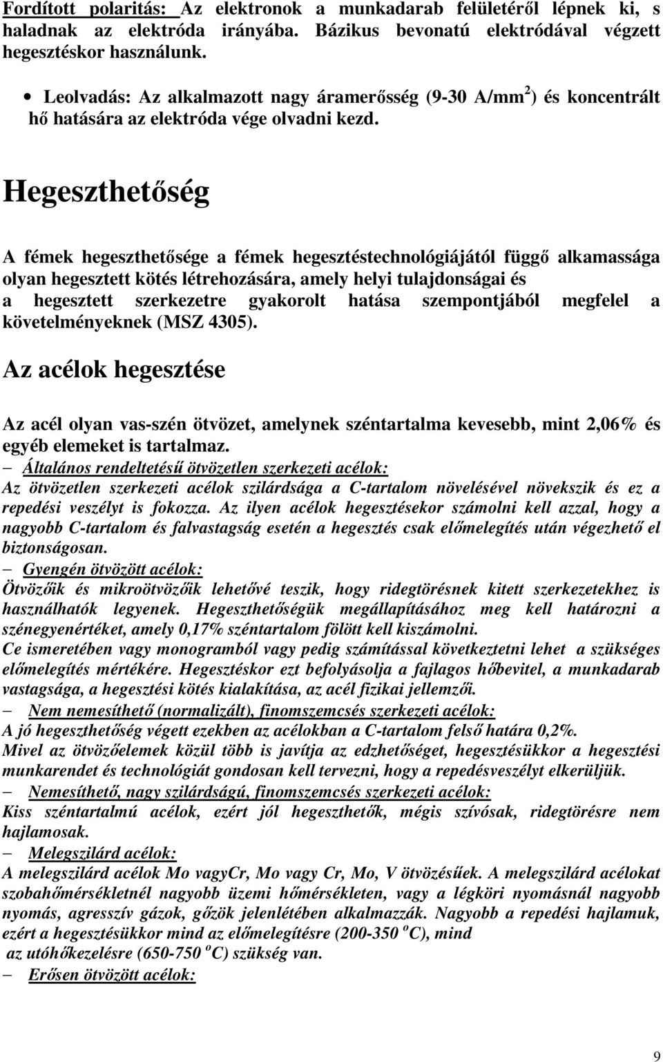 Hegeszthetıség A fémek hegeszthetısége a fémek hegesztéstechnológiájától függı alkamassága olyan hegesztett kötés létrehozására, amely helyi tulajdonságai és a hegesztett szerkezetre gyakorolt hatása