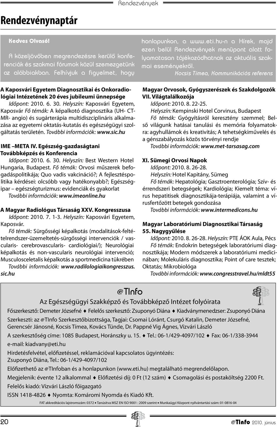 Helyszín: Kaposvári Egyetem, Kaposvár Fő témák: A képalkotó diagnosztika (UH- CT- MR- angio) és sugárterápia multidiszciplináris alkalmazása az egyetemi oktatás-kutatás és egészségügyi szolgáltatás