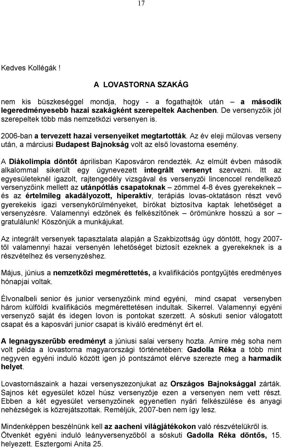 Az év eleji műlovas verseny után, a márciusi Budapest Bajnokság volt az első lovastorna esemény. A Diákolimpia döntőt áprilisban Kaposváron rendezték.