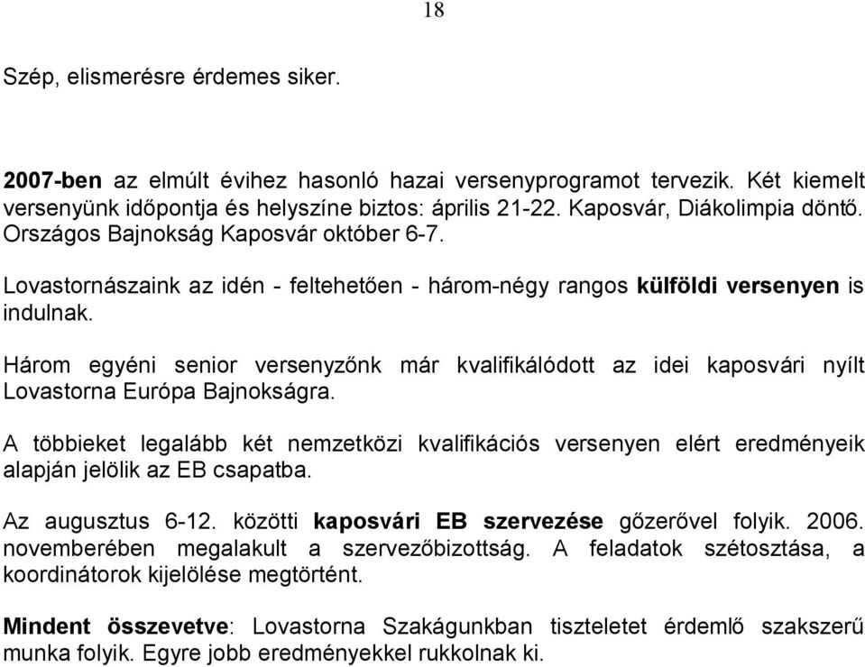 Három egyéni senior versenyzőnk már kvalifikálódott az idei kaposvári nyílt Lovastorna Európa Bajnokságra.