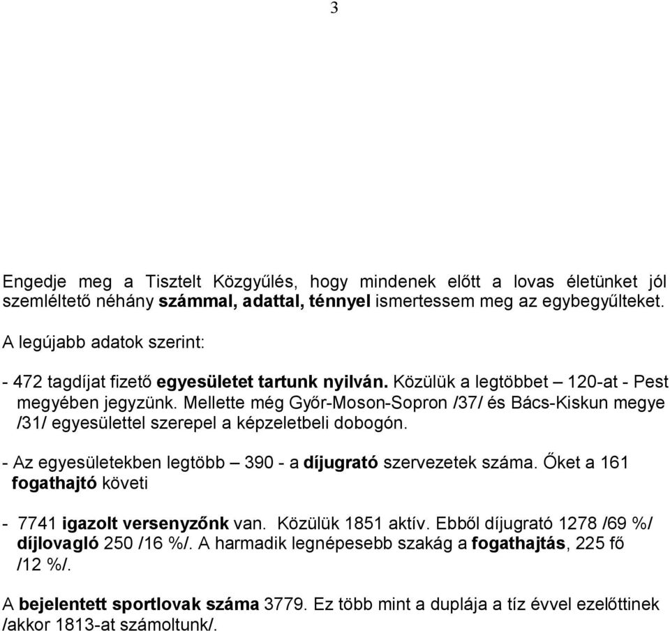 Mellette még Győr-Moson-Sopron /37/ és Bács-Kiskun megye /31/ egyesülettel szerepel a képzeletbeli dobogón. - Az egyesületekben legtöbb 390 - a díjugrató szervezetek száma.