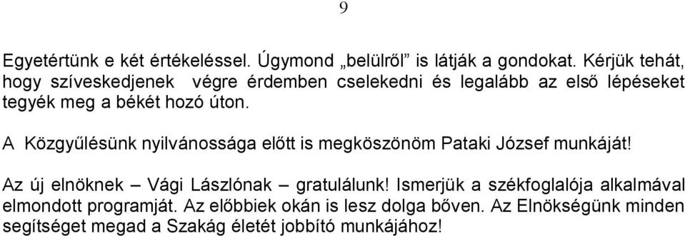 A Közgyűlésünk nyilvánossága előtt is megköszönöm Pataki József munkáját! Az új elnöknek Vági Lászlónak gratulálunk!