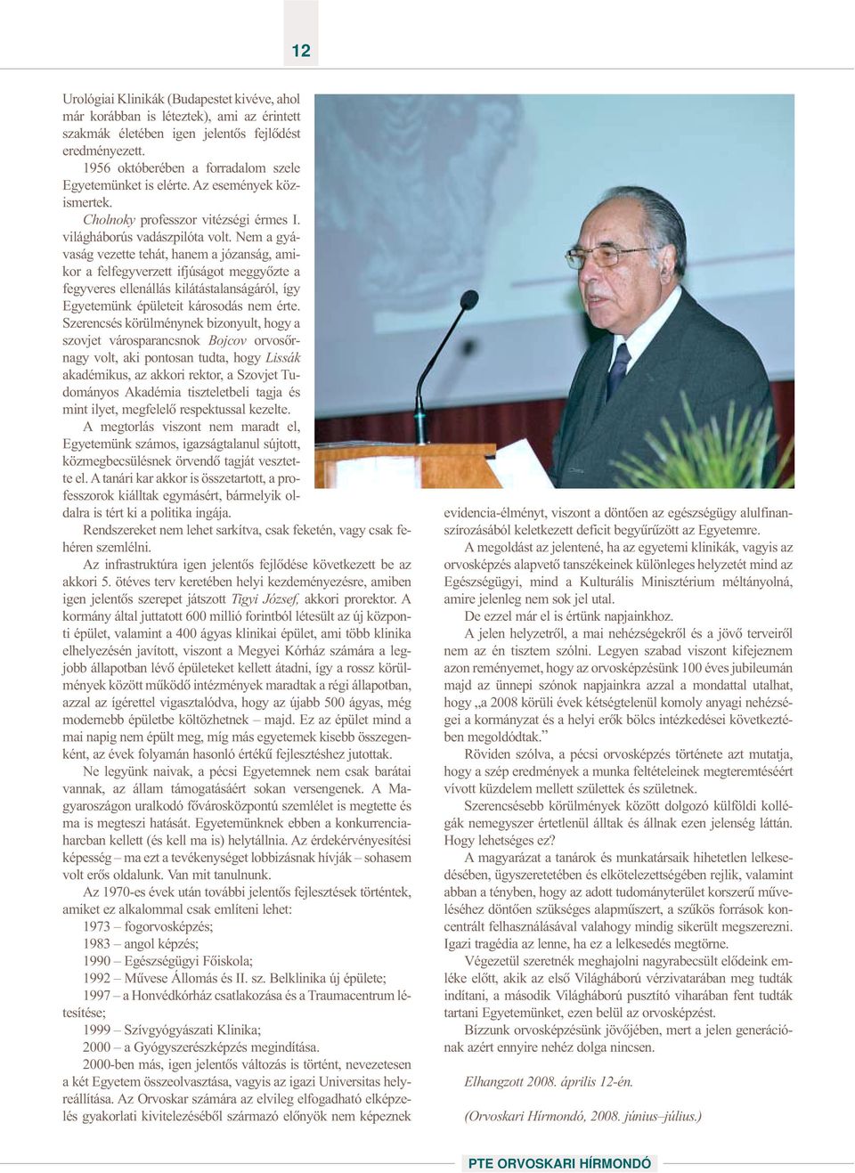 Nem a gyávaság vezette tehát, hanem a józanság, amikor a felfegyverzett ifjúságot meggyõzte a fegyveres ellenállás kilátástalanságáról, így Egyetemünk épületeit károsodás nem érte.