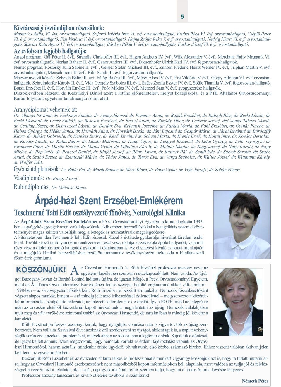 évf. orvostanhallgató. Az évfolyam legjobb hallgatója: Angol program: Gál Péter II. évf., Strandly Christoffer III. évf., Hagen Andreas IV. évf., Wiik Alexander V. évf., Merchant Rajiv Mrugank VI.