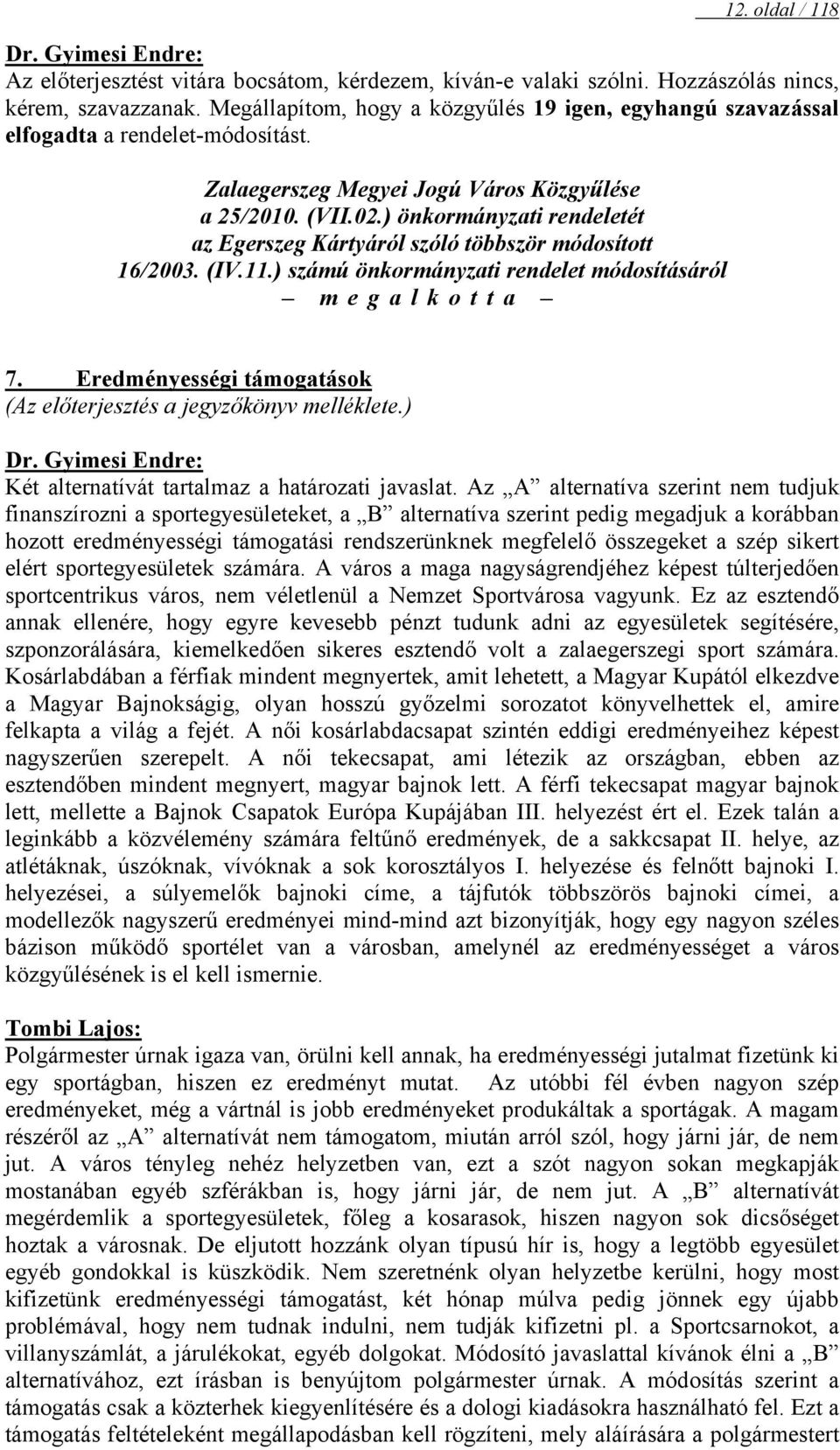 ) önkormányzati rendeletét az Egerszeg Kártyáról szóló többször módosított 16/2003. (IV.11.) számú önkormányzati rendelet módosításáról megalkotta 7.