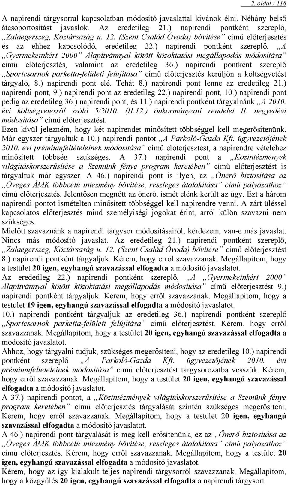 ) napirendi pontként szereplő, A Gyermekeinkért 2000 Alapítvánnyal kötött közoktatási megállapodás módosítása című előterjesztés, valamint az eredetileg 36.