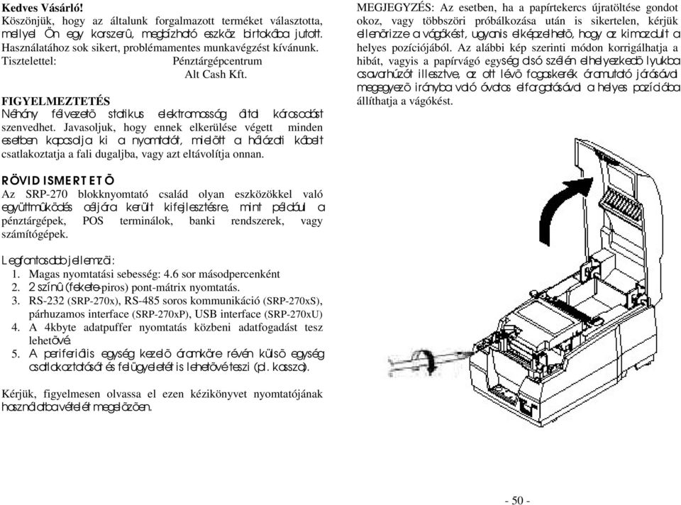 Javasoljuk, hogy ennek elkerülése végett minden esetben kapcsol j a ki a nyomtatót, mielõtt a hálózati kábelt csatlakoztatja a fali dugaljba, vagy azt eltávolítja onnan.