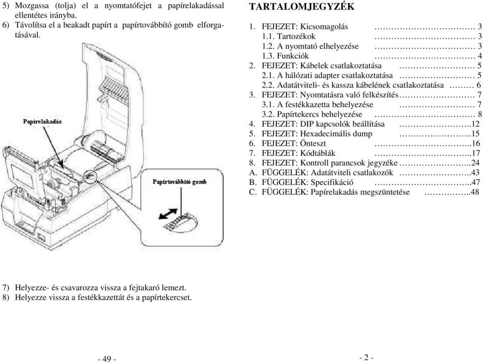 FEJEZET: Nyomtatásra való felkészítés 7 3.1. A festékkazetta behelyezése 7 3.2. Papírtekercs behelyezése 8 4. FEJEZET: DIP kapcsolók beállítása..12 5. FEJEZET: Hexadecimális dump..15 6.