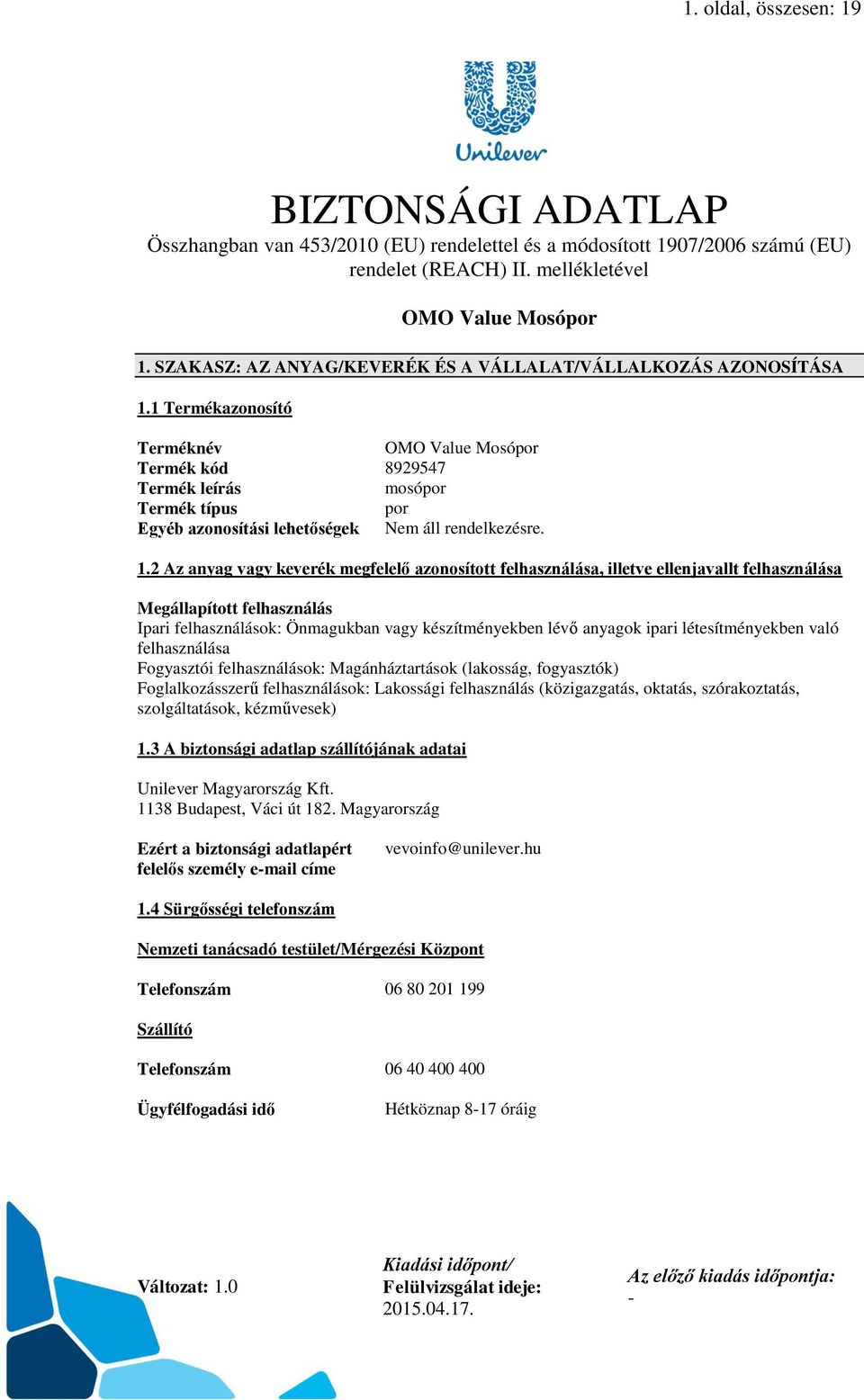 1.2 Az anyag vagy keverék megfelelő azonosított felhasználása, illetve ellenjavallt felhasználása Megállapított felhasználás Ipari felhasználások: Önmagukban vagy készítményekben lévő anyagok ipari