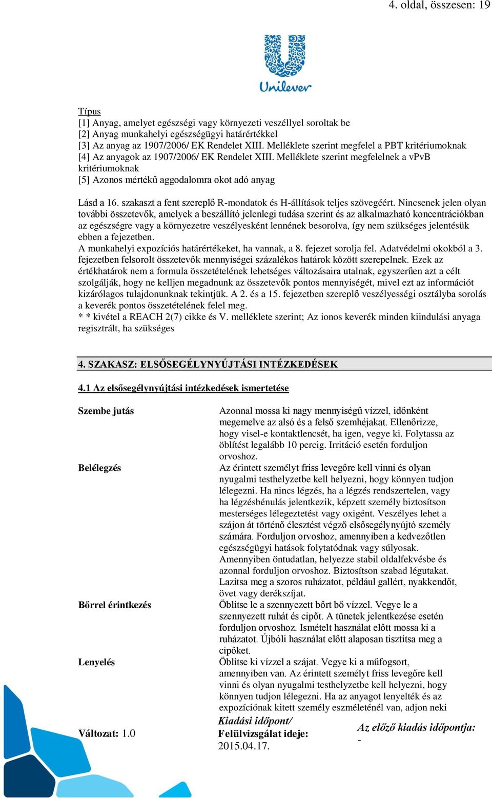 Melléklete szerint megfelelnek a vpvb kritériumoknak [5] Azonos mértékű aggodalomra okot adó anyag Lásd a 16. szakaszt a fent szereplő Rmondatok és Hállítások teljes szövegéért.