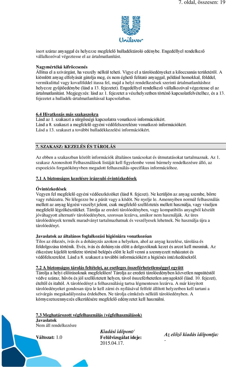 A kiömlött anyag elfolyását gátolja meg, és nem éghető felitató anyaggal, például homokkal, földdel, vermikulittal vagy kovafölddel itassa fel, majd a helyi rendelkezések szerinti ártalmatlanításhoz