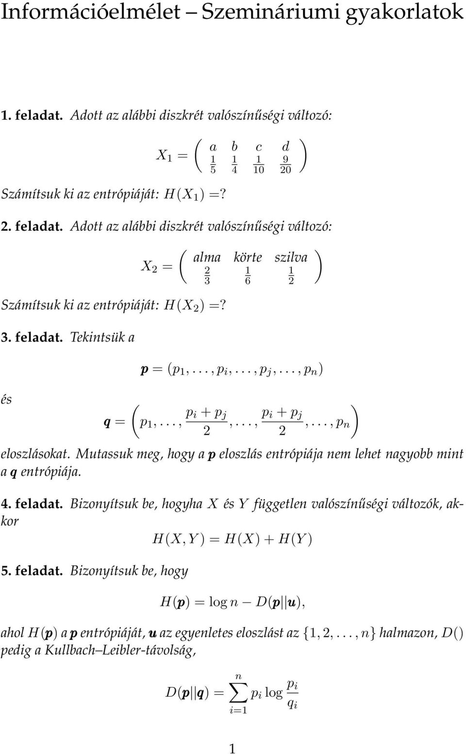 4. feladat. Bizonyítsuk be, hogyha X és Y független valószínűségi változók, akkor H(X, Y ) = H(X) + H(Y ). feladat. Bizonyítsuk be, hogy H() = log n D( u), ahol H() a entróiáját, u az egyenletes eloszlást az {,,.