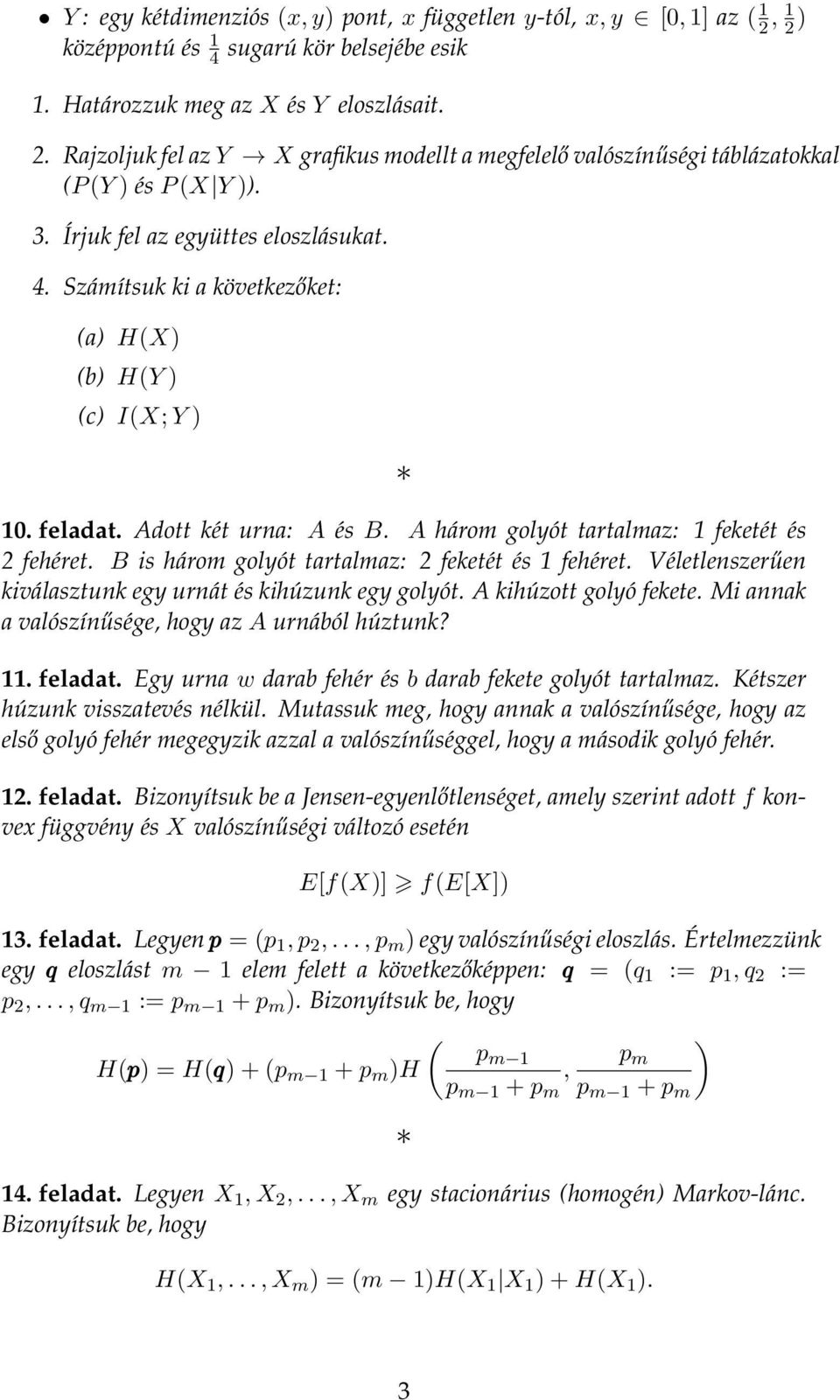 Számítsuk ki a következőket: (a) H(X) (b) H(Y ) (c) I(X; Y ). feladat. Adott két urna: A és B. A három golyót tartalmaz: feketét és fehéret. B is három golyót tartalmaz: feketét és fehéret.