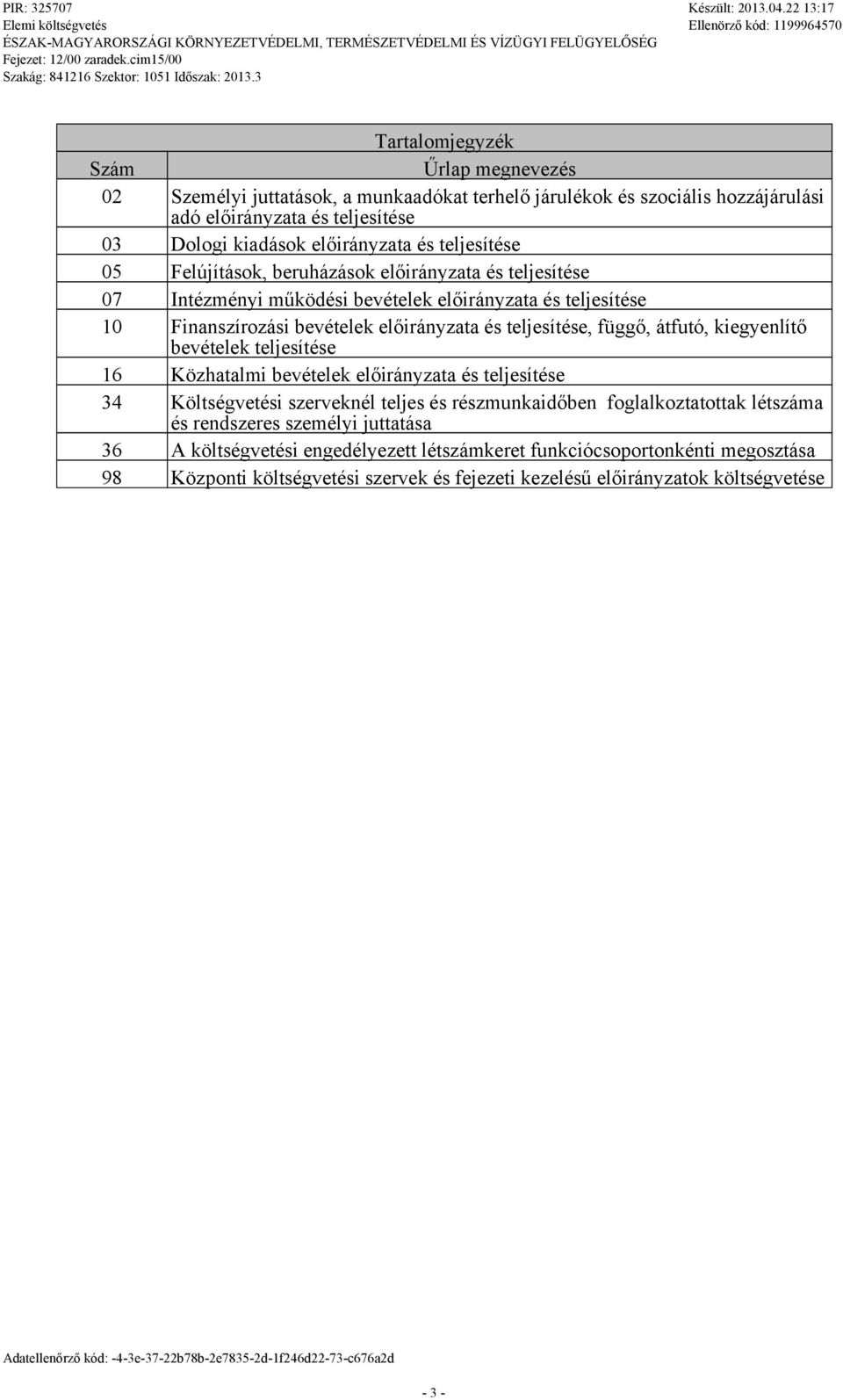 tejesítése, függő, átfutó, kiegyenítő bevéteek tejesítése 16 Közhatami bevéteek eőirányzata és tejesítése 34 Kötségvetési szervekné tejes és részmunkaidőben fogakoztatottak a