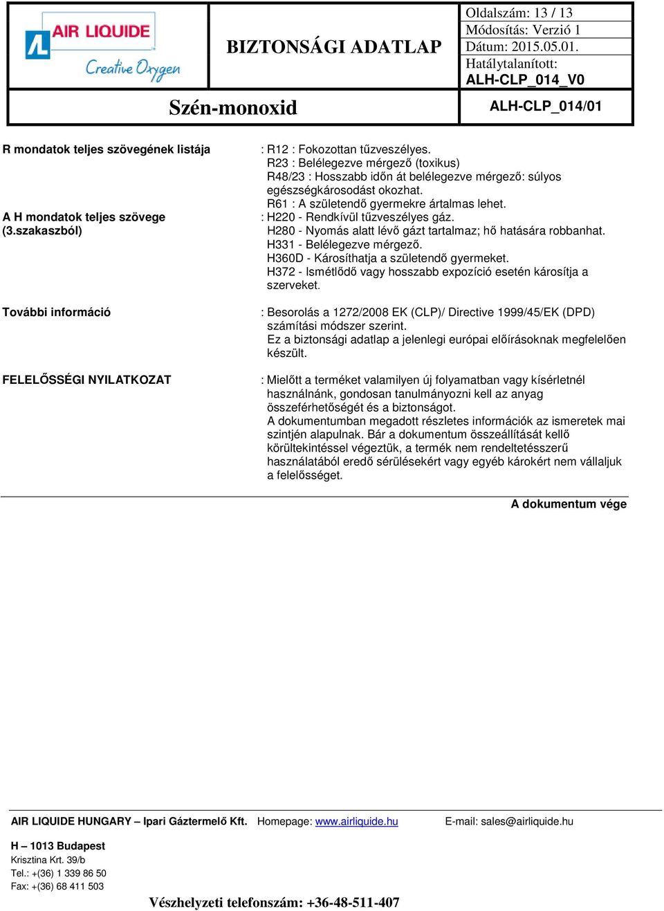 H280 - Nyomás alatt lévő gázt tartalmaz; hő hatására robbanhat. H331 - Belélegezve mérgező. H360D - Károsíthatja a születendő gyermeket.