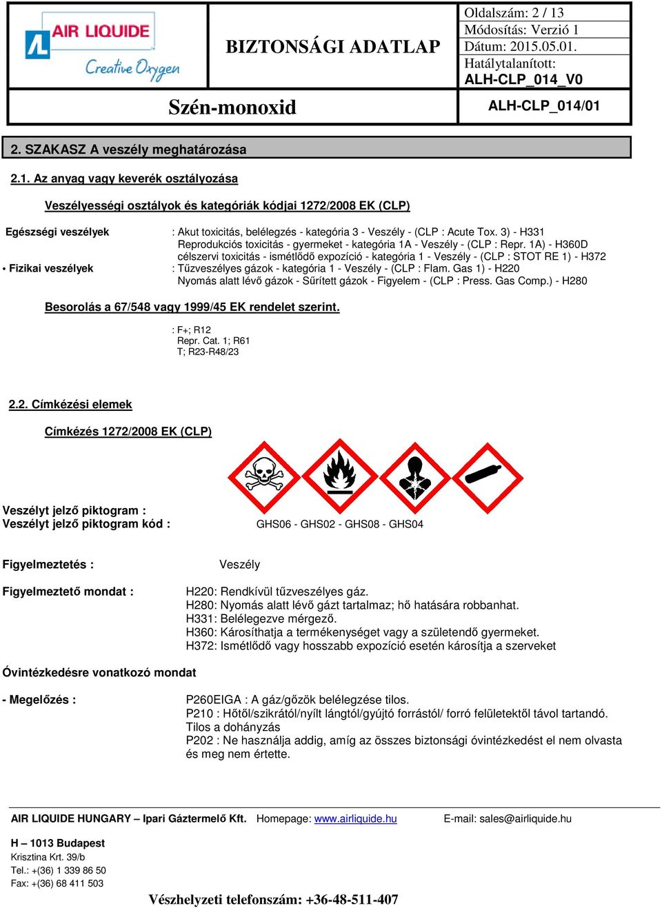 Az anyag vagy keverék osztályozása Veszélyességi osztályok és kategóriák kódjai 1272/2008 EK (CLP) Egészségi veszélyek Fizikai veszélyek : Akut toxicitás, belélegzés - kategória 3 - Veszély - (CLP :