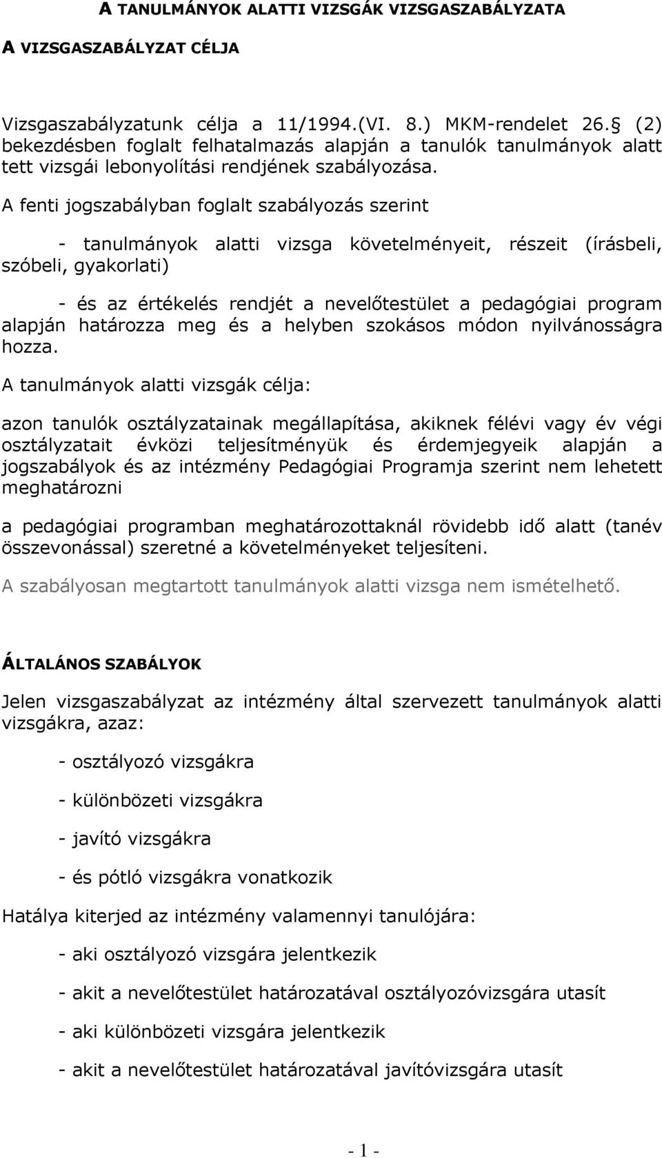 A fenti jogszabályban foglalt szabályozás szerint tanulmányok alatti vizsga követelményeit, részeit (írásbeli, szóbeli, gyakorlati) és az értékelés rendjét a nevelőtestület a pedagógiai program