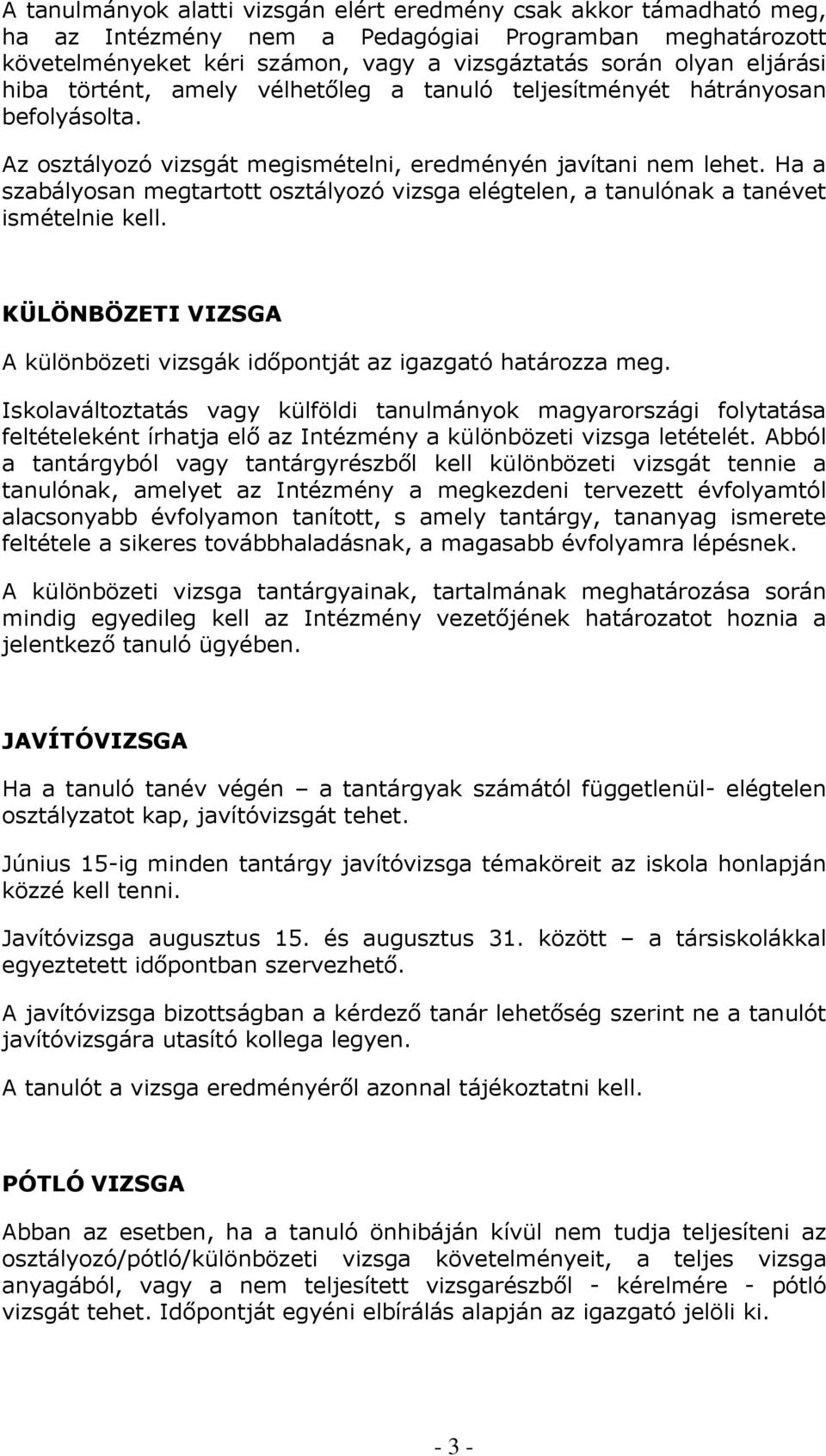 Ha a szabályosan megtartott osztályozó vizsga elégtelen, a tanulónak a tanévet ismételnie kell. KÜLÖNBÖZETI VIZSGA A különbözeti vizsgák időpontját az igazgató határozza meg.