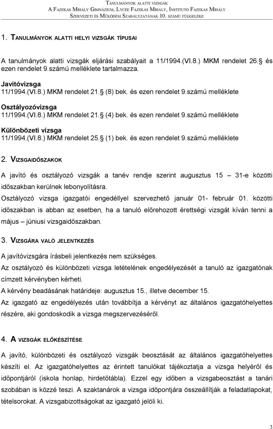 (1) bek. és ezen rendelet 9.számú melléklete 2. VIZSGAIDŐSZAKOK A javító és osztályozó vizsgák a tanév rendje szerint augusztus 15 31-e közötti időszakban kerülnek lebonyolításra.