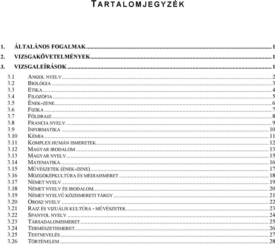 14 MATEMATIKA... 16 3.15 MŰVÉSZETEK (ÉNEK-ZENE)... 17 3.16 MOZGÓKÉPKULTÚRA ÉS MÉDIAISMERET... 18 3.17 NÉMET NYELV... 19 3.18 NÉMET NYELV ÉS IRODALOM... 20 3.19 NÉMET NYELVŰ KÖZISMERETI TÁRGY.