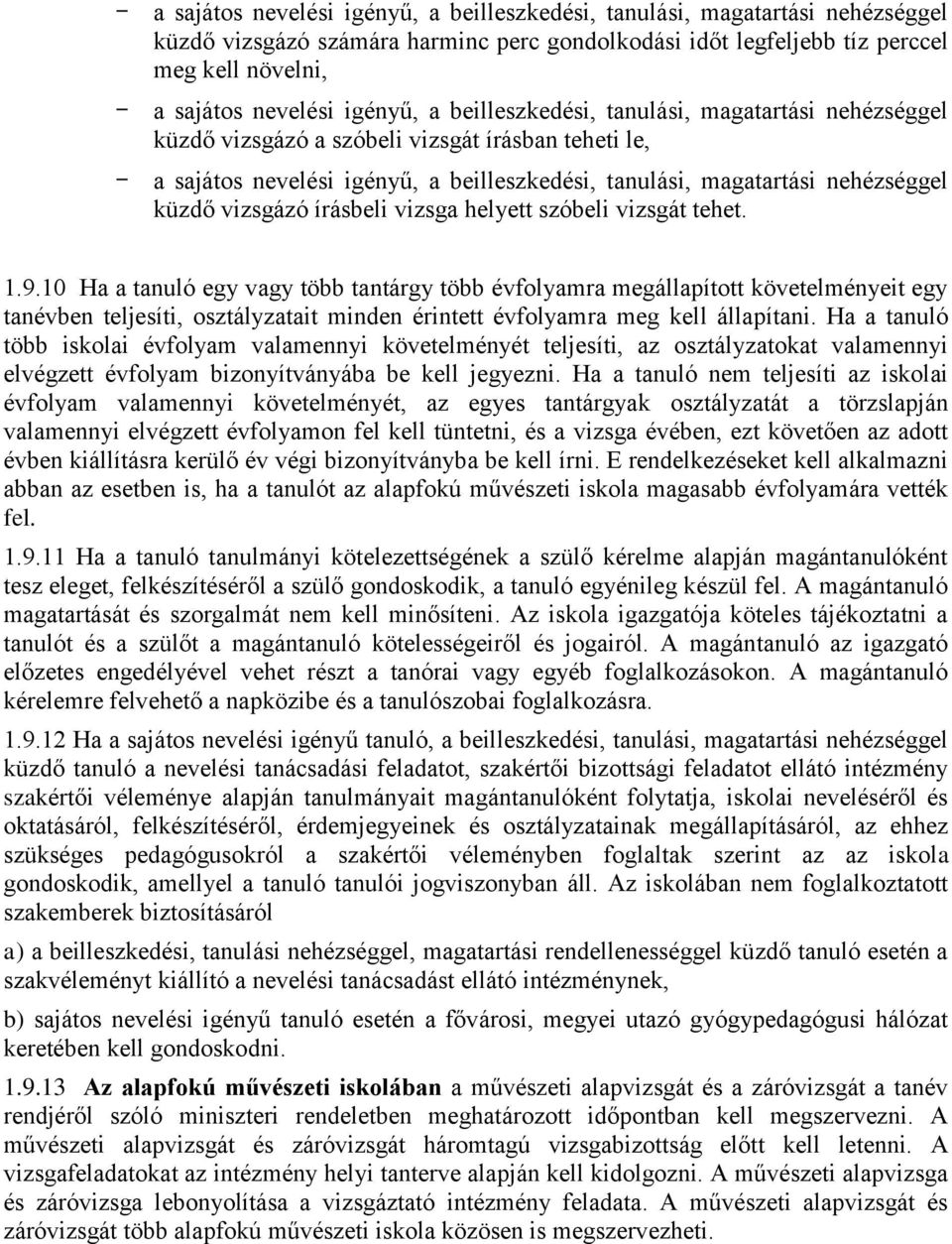 Ha a tanuló több iskolai évfolyam valamennyi követelményét teljesíti, az osztályzatokat valamennyi elvégzett évfolyam bizonyítványába be kell jegyezni.