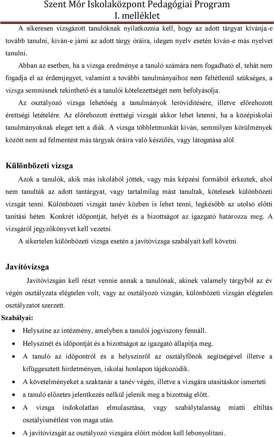 tekinthető és a tanulói kötelezettségét nem befolyásolja. Az osztályozó vizsga lehetőség a tanulmányok lerövidítésére, illetve előrehozott érettségi letételére.