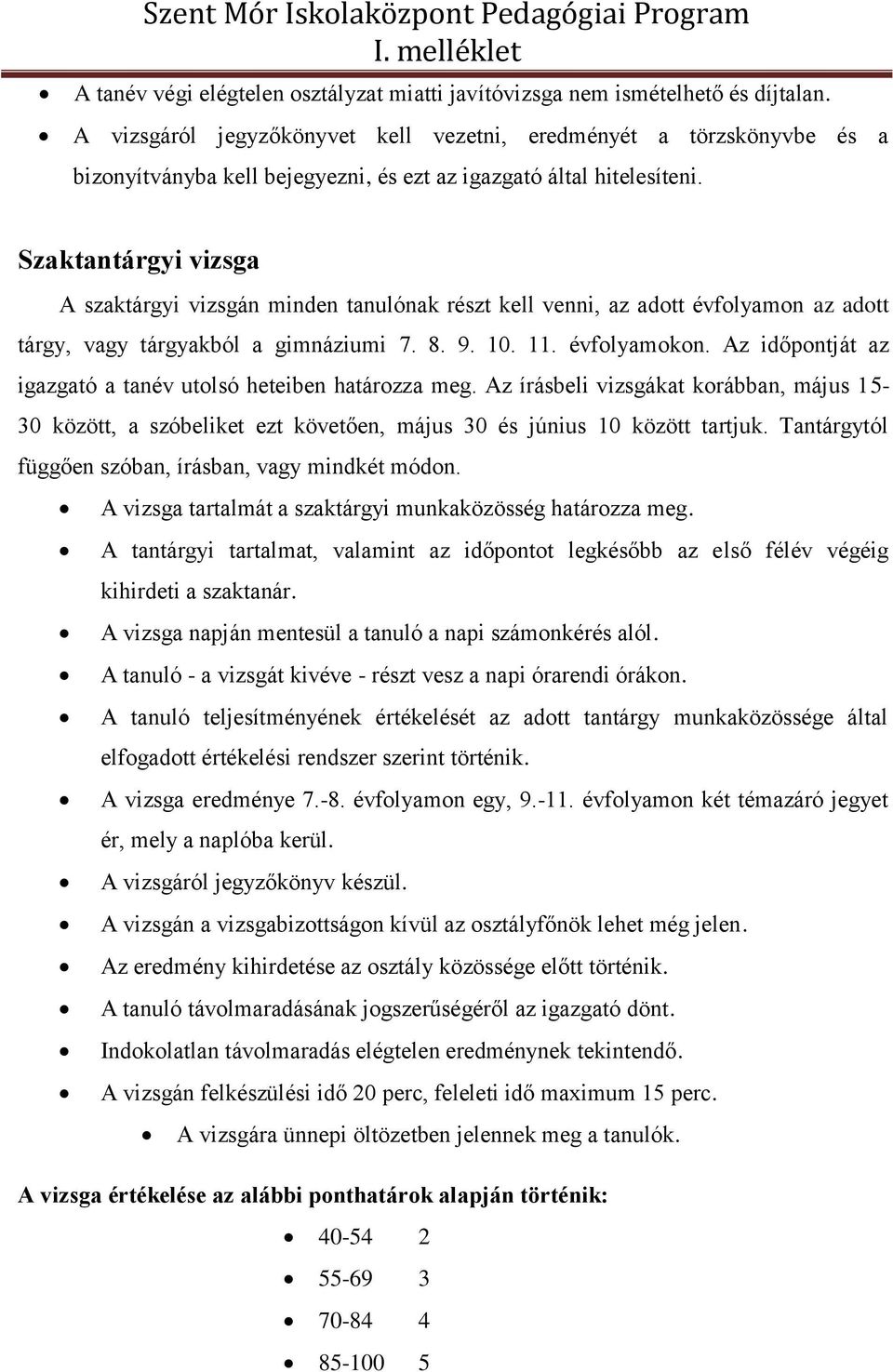 Szaktantárgyi vizsga A szaktárgyi vizsgán minden tanulónak részt kell venni, az adott évfolyamon az adott tárgy, vagy tárgyakból a gimnáziumi 7. 8. 9. 10. 11. évfolyamokon.