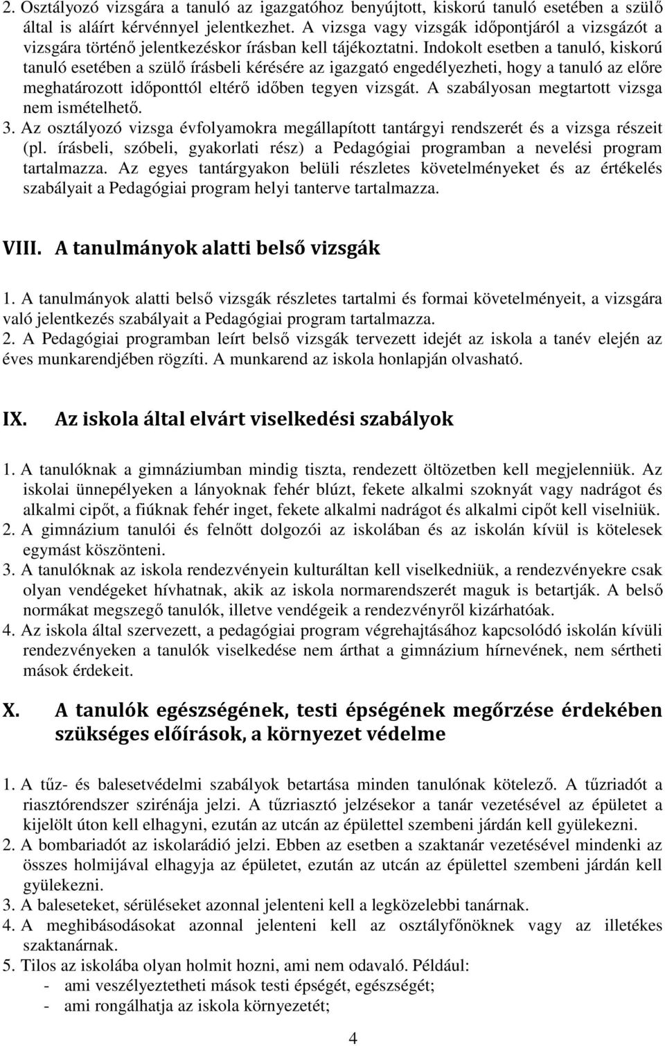 Indokolt esetben a tanuló, kiskorú tanuló esetében a szülő írásbeli kérésére az igazgató engedélyezheti, hogy a tanuló az előre meghatározott időponttól eltérő időben tegyen vizsgát.