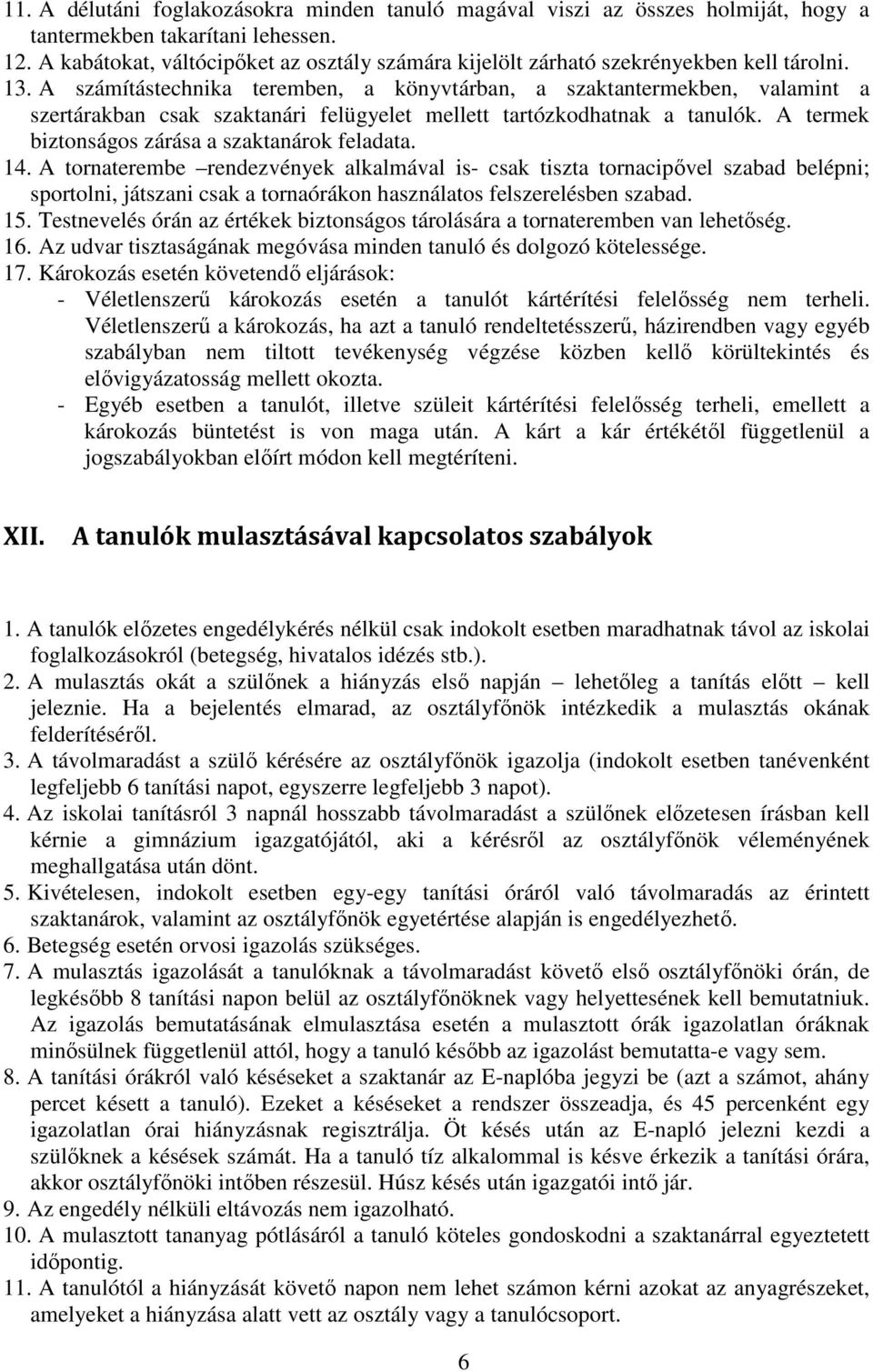 A számítástechnika teremben, a könyvtárban, a szaktantermekben, valamint a szertárakban csak szaktanári felügyelet mellett tartózkodhatnak a tanulók.