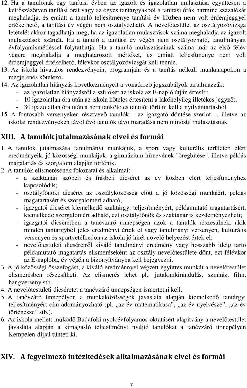 A nevelőtestület az osztályozóvizsga letételét akkor tagadhatja meg, ha az igazolatlan mulasztások száma meghaladja az igazolt mulasztások számát.