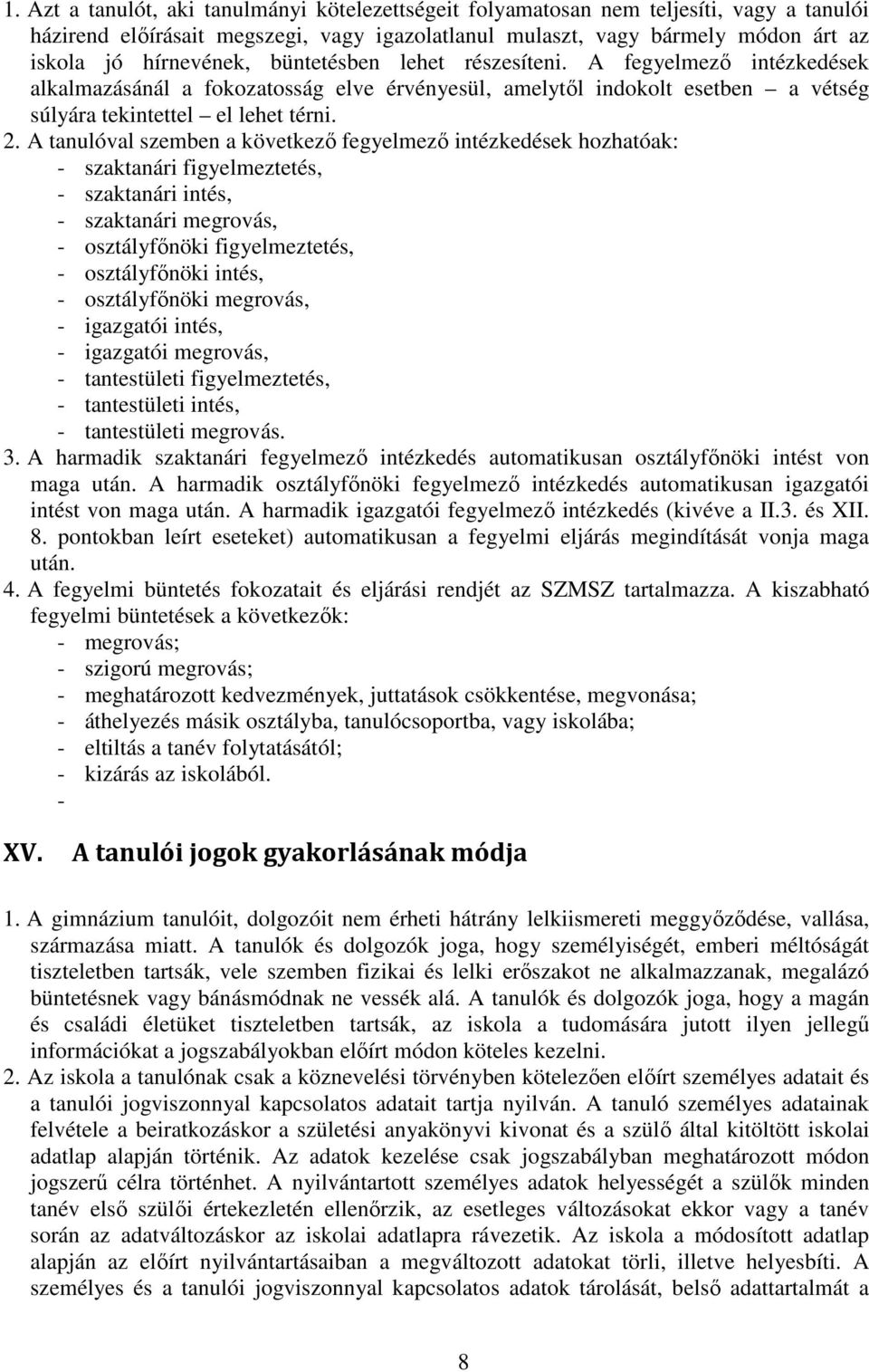 A tanulóval szemben a következő fegyelmező intézkedések hozhatóak: - szaktanári figyelmeztetés, - szaktanári intés, - szaktanári megrovás, - osztályfőnöki figyelmeztetés, - osztályfőnöki intés, -