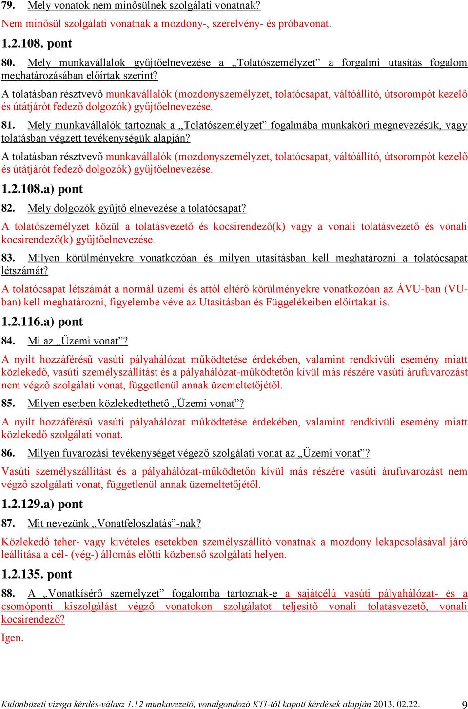 A tolatásban résztvevő munkavállalók (mozdonyszemélyzet, tolatócsapat, váltóállító, útsorompót kezelő és útátjárót fedező dolgozók) gyűjtőelnevezése. 81.