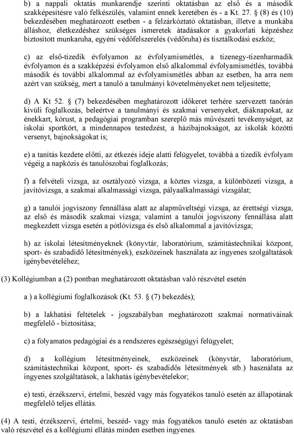 egyéni védőfelszerelés (védőruha) és tisztálkodási eszköz; c) az első-tizedik évfolyamon az évfolyamismétlés, a tizenegy-tizenharmadik évfolyamon és a szakképzési évfolyamon első alkalommal