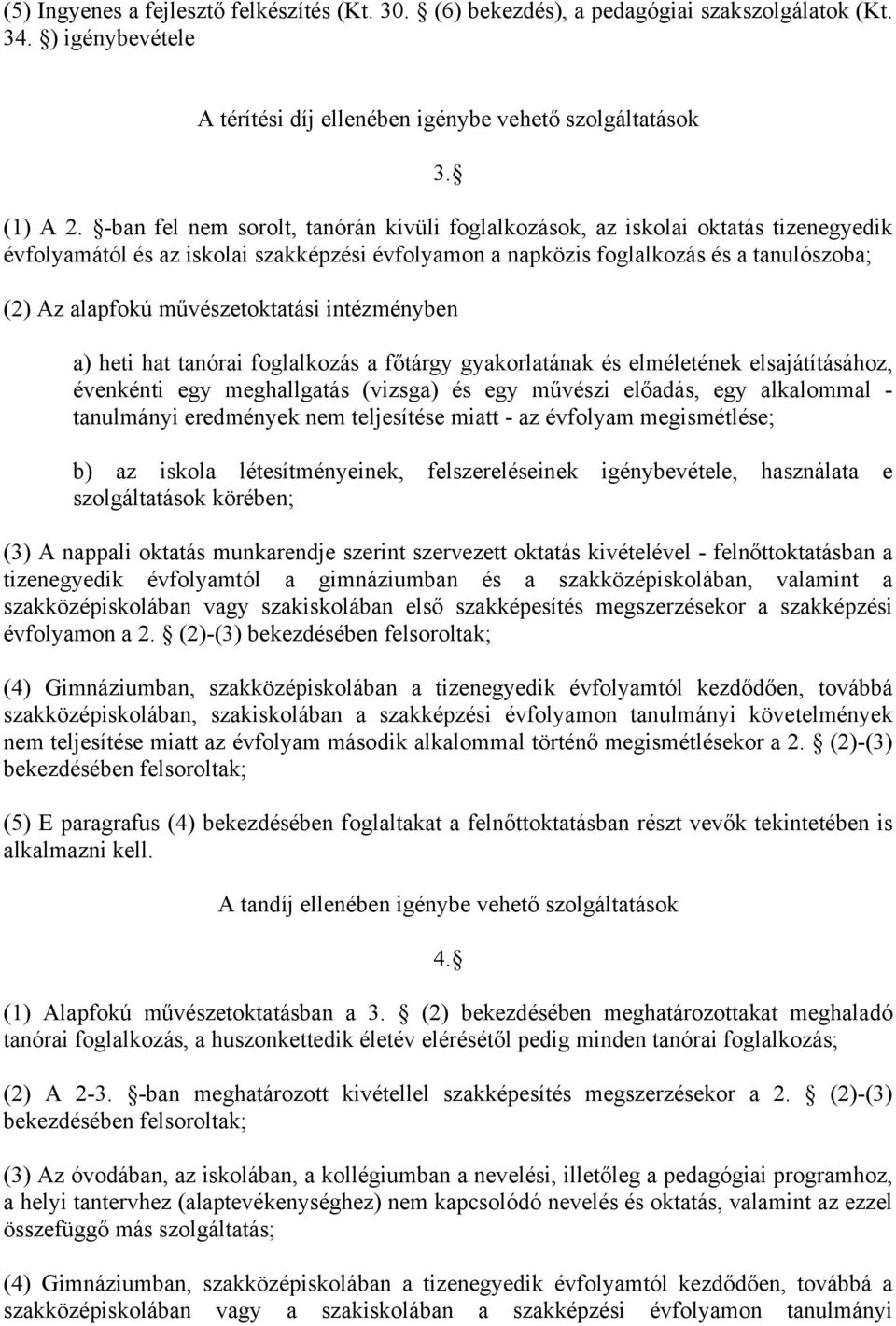 művészetoktatási intézményben a) heti hat tanórai foglalkozás a főtárgy gyakorlatának és elméletének elsajátításához, évenkénti egy meghallgatás (vizsga) és egy művészi előadás, egy alkalommal -