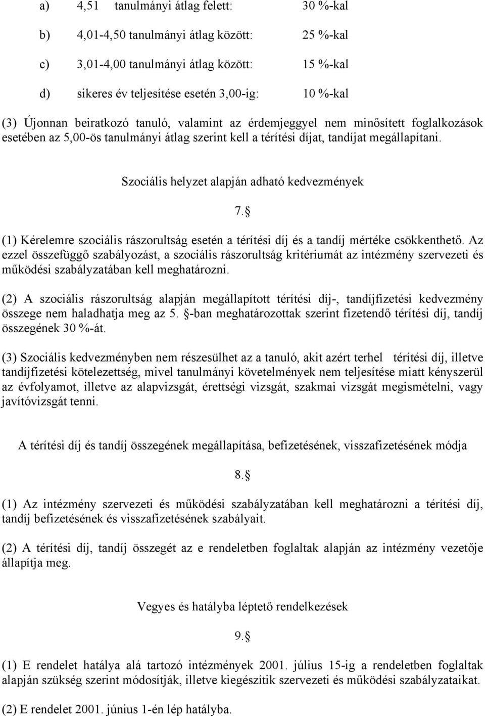 Szociális helyzet alapján adható kedvezmények 7. (1) Kérelemre szociális rászorultság esetén a térítési díj és a tandíj mértéke csökkenthető.