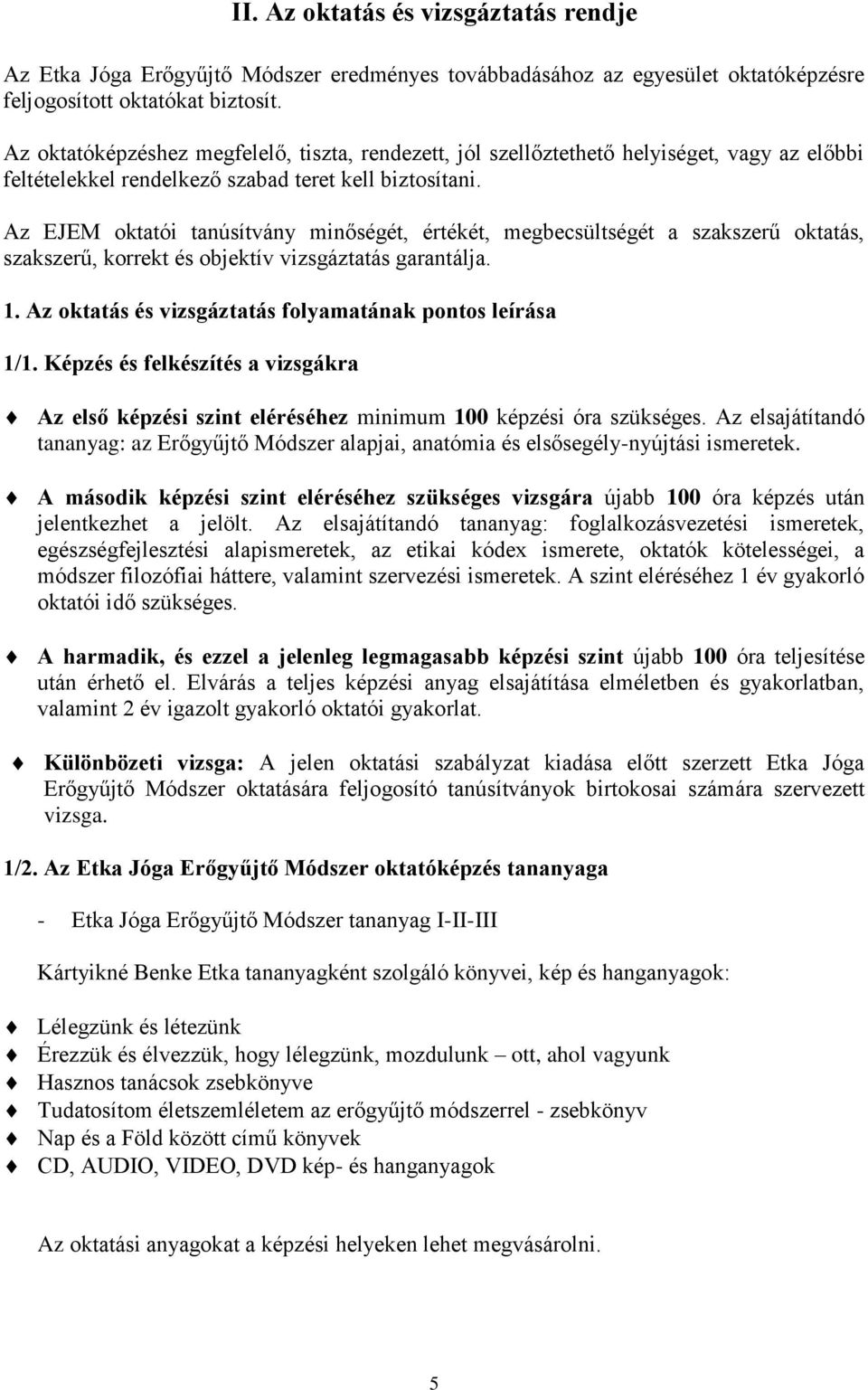 Az EJEM oktatói tanúsítvány minőségét, értékét, megbecsültségét a szakszerű oktatás, szakszerű, korrekt és objektív vizsgáztatás garantálja. 1.