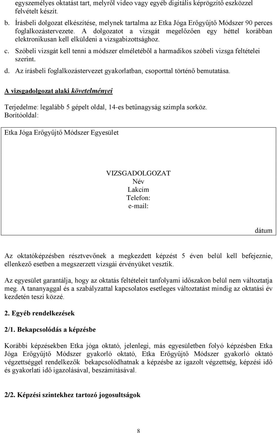 A dolgozatot a vizsgát megelőzően egy héttel korábban elektronikusan kell elküldeni a vizsgabizottsághoz. c.