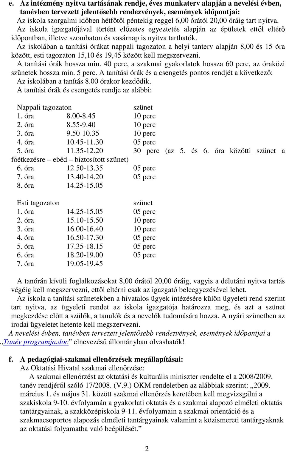 Az iskolában a tanítási órákat nappali tagozaton a helyi tanterv alapján 8,00 és 15 óra között, esti tagozaton 15,10 és 19,45 között kell megszervezni. A tanítási órák hossza min.