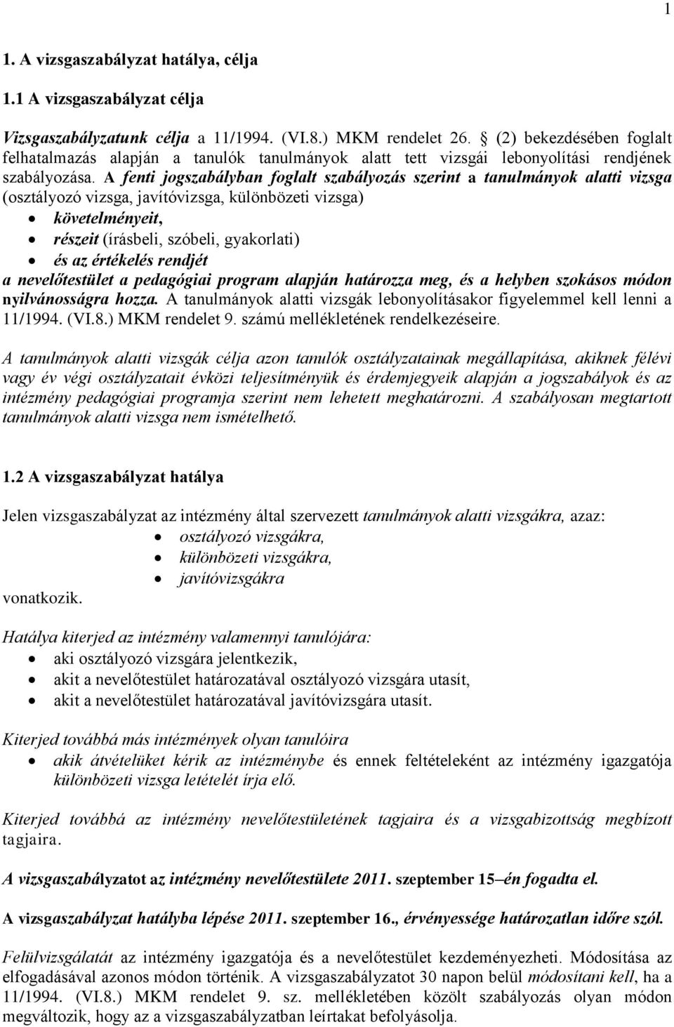 A fenti jogszabályban foglalt szabályozás szerint a tanulmányok alatti vizsga (osztályozó vizsga, javítóvizsga, különbözeti vizsga) követelményeit, részeit (írásbeli, szóbeli, gyakorlati) és az