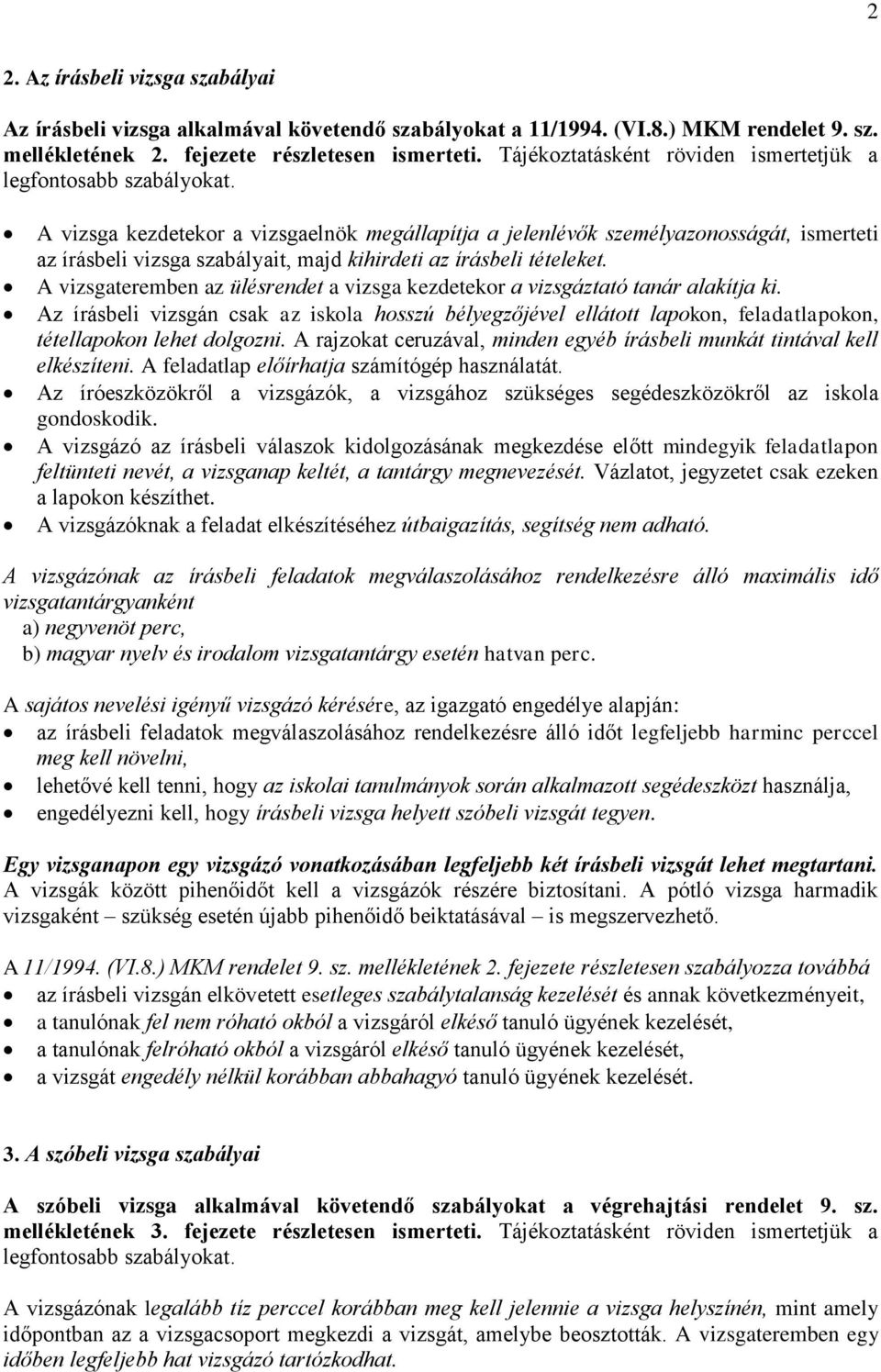 A vizsga kezdetekor a vizsgaelnök megállapítja a jelenlévők személyazonosságát, ismerteti az írásbeli vizsga szabályait, majd kihirdeti az írásbeli tételeket.